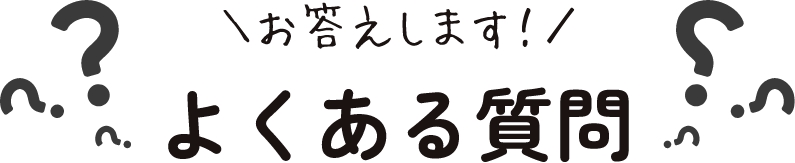 お答えします！よくある質問